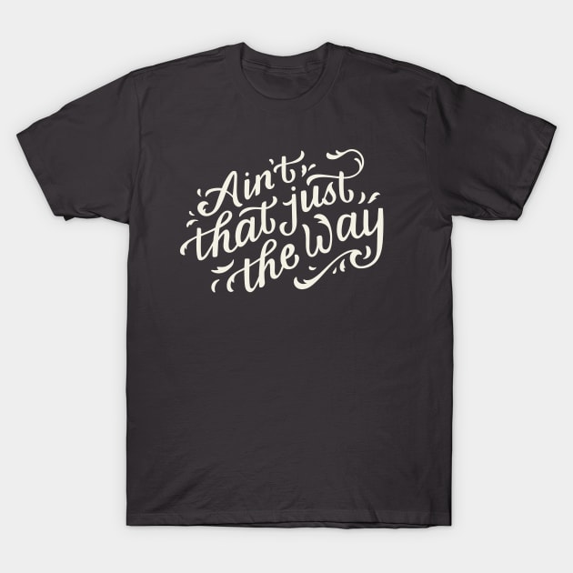 Ain't That Just The Way T-Shirt by mscarlett